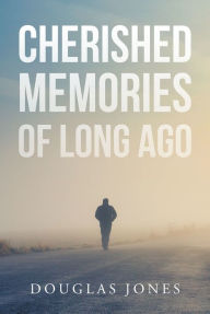 Title: Cherished Memories Of Long Ago, Author: Douglas Jones