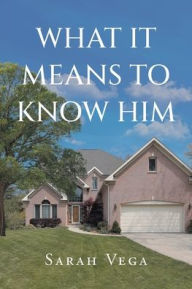 Title: What It Means to Know Him, Author: Sarah Vega