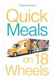 Title: Quick Meals on 18 Wheels, Author: Tracie Fredericks