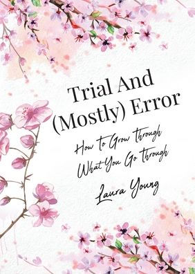 Trial And (Mostly) Error: How To Grow Through What You Go