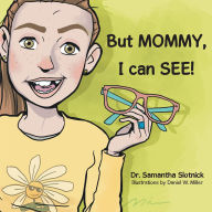 Title: But MOMMY, I can SEE!, Author: Dr. Samantha Slotnick
