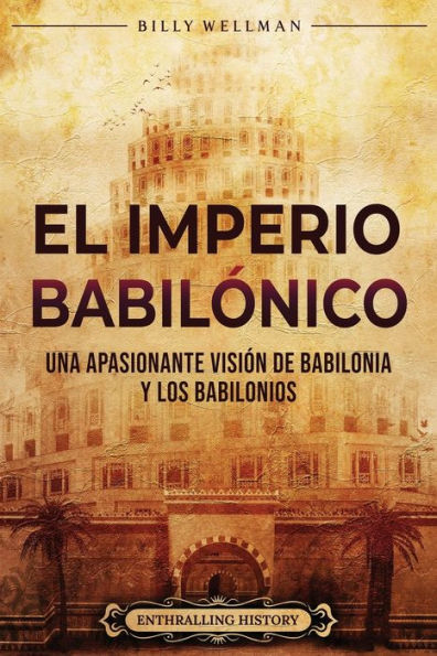 El Imperio babilï¿½nico: Una apasionante visiï¿½n de Babilonia y los babilonios