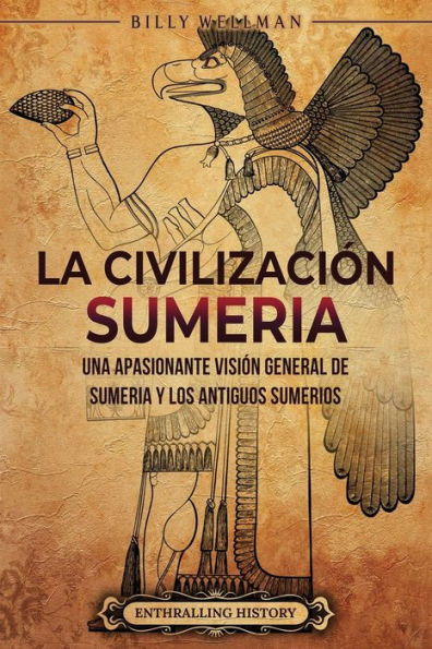 La civilizaciï¿½n sumeria: Una apasionante visiï¿½n general de Sumeria y los antiguos sumerios