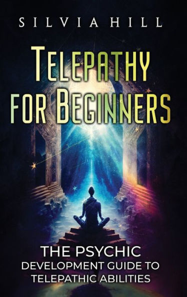 Telepathy for Beginners: The Psychic Development Guide to Telepathic Abilities