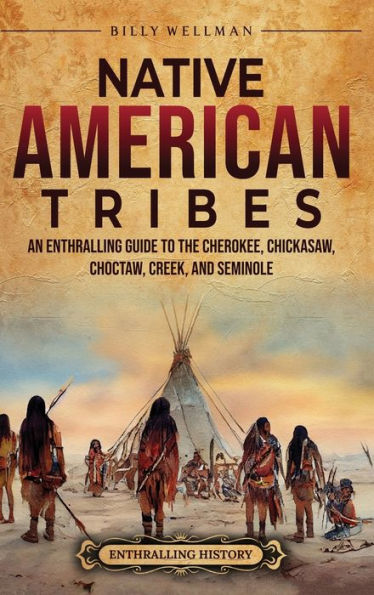 Native American Tribes: An Enthralling Guide to the Cherokee, Chickasaw ...