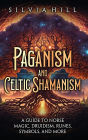 Paganism and Celtic Shamanism: A Guide to Norse Magic, Druidism, Runes, Symbols, and More