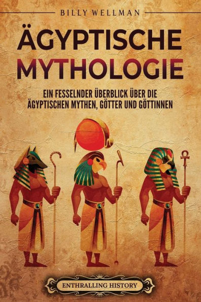 Ägyptische Mythologie: Ein fesselnder Überblick über die ägyptischen Mythen, Götter und Göttinnen