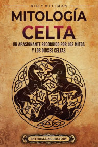 Title: Mitología celta: Un apasionante recorrido por los mitos y los dioses celtas, Author: Billy Wellman