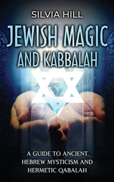 Jewish Magic and Kabbalah: A Guide to Ancient Hebrew Mysticism and Hermetic Qabalah