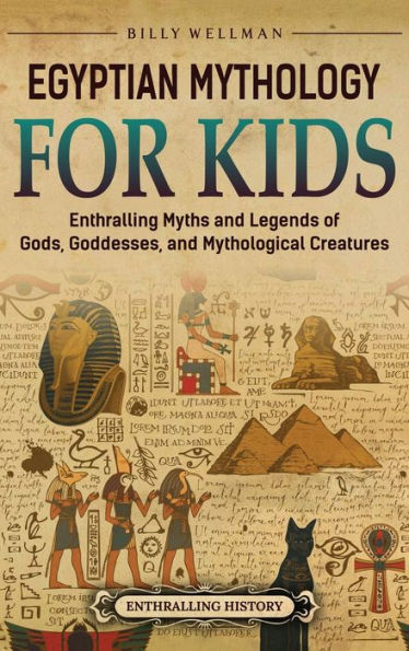 Egyptian Mythology for Kids: Enthralling Myths and Legends of Gods, Goddesses, Mythological Creatures