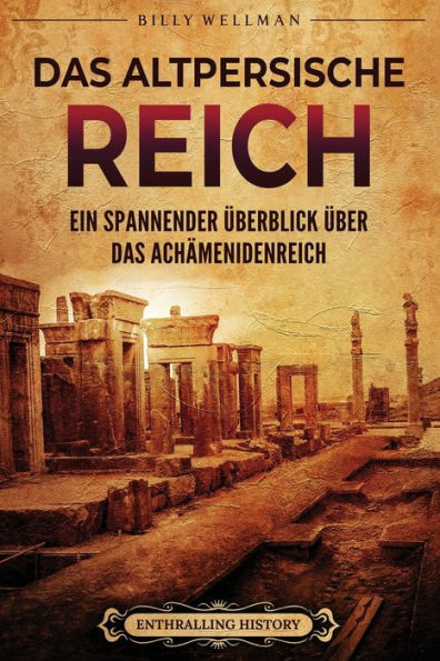 Das Altpersische Reich: Ein spannender ï¿½berblick ï¿½ber das Achï¿½menidenreich