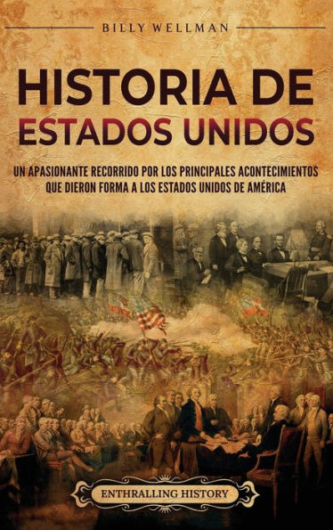 Historia de Estados Unidos: Un apasionante recorrido por los principales acontecimientos que dieron forma a los Estados Unidos de AmÃ¯Â¿Â½rica