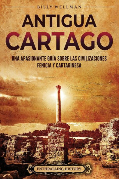 Antigua Cartago: Una apasionante guï¿½a sobre las civilizaciones fenicia y cartaginesa