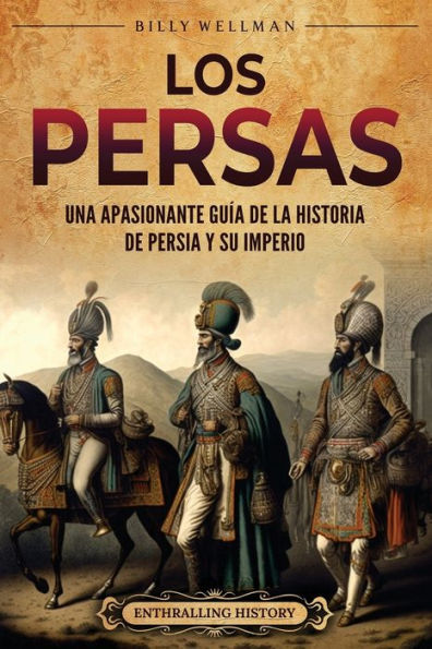 Los persas: Una apasionante guï¿½a de la historia Persia y su imperio