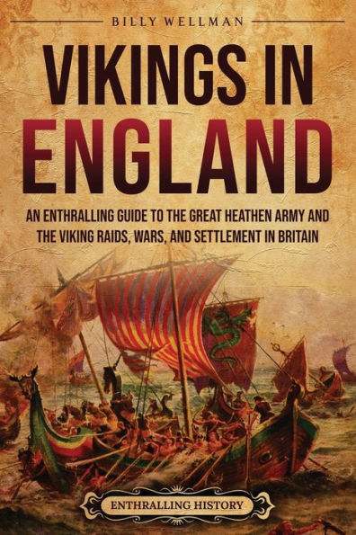 Vikings England: An Enthralling Guide to the Great Heathen Army and Viking Raids, Wars, Settlement Britain