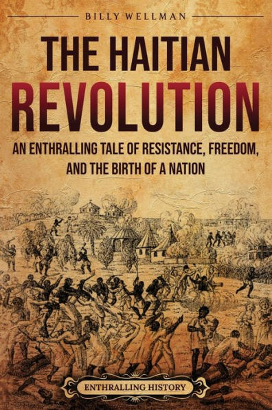 the Haitian Revolution: An Enthralling Tale of Resistance, Freedom, and Birth a Nation