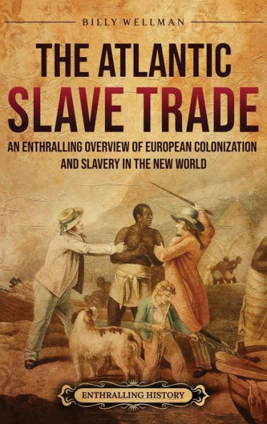 the Atlantic Slave Trade: An Enthralling Overview of European Colonization and Slavery New World