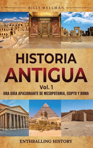 Historia antigua Vol. 1: Una guï¿½a apasionante de Mesopotamia, Egipto y Roma