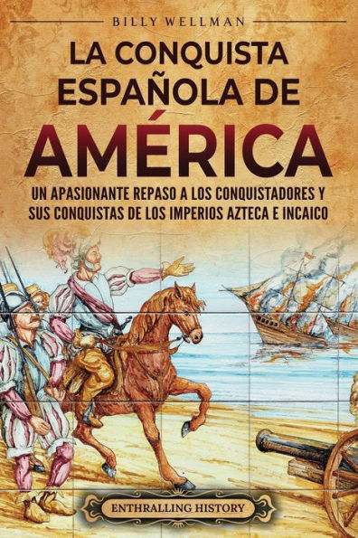 La conquista espaï¿½ola de Amï¿½rica: Un apasionante repaso a los conquistadores y sus conquistas imperios azteca e incaico