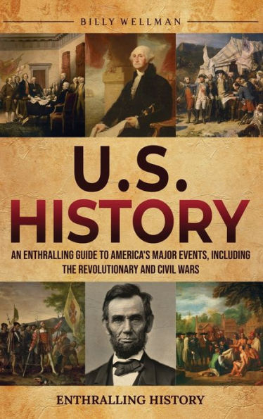 U.S. History: An Enthralling Guide to America's Major Events, Including the Revolutionary and Civil Wars