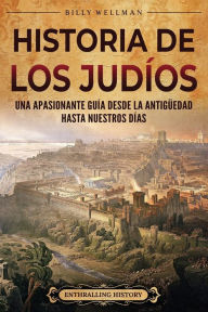 Title: Historia de los judï¿½os: Una apasionante guï¿½a desde la Antigï¿½edad hasta nuestros dï¿½as, Author: Billy Wellman