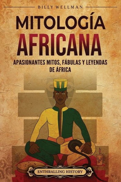 Mitologï¿½a Africana: Apasionantes mitos, fï¿½bulas y leyendas de ï¿½frica