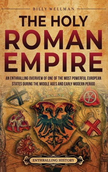 the Holy Roman Empire: An Enthralling Overview of One Most Powerful European States during Middle Ages and Early Modern Period