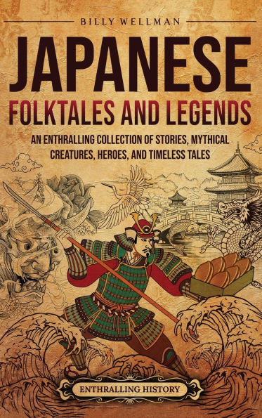 Japanese Folktales and Legends: An Enthralling Collection of Stories, Mythical Creatures, Heroes, Timeless Tales