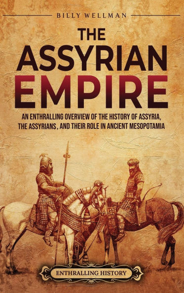 the Assyrian Empire: An Enthralling Overview of History Assyria, Assyrians, and Their Role Ancient Mesopotamia