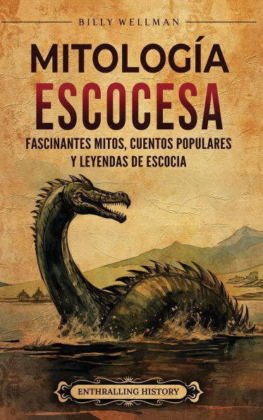 Mitologï¿½a escocesa: Fascinantes mitos, cuentos populares y leyendas de Escocia