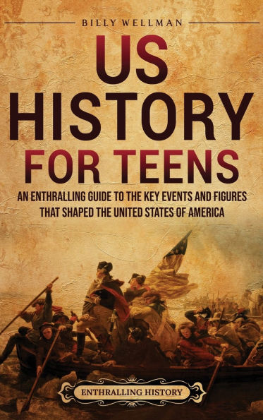 US History for Teens: An Enthralling Guide to the Key Events and Figures That Shaped the United States of America