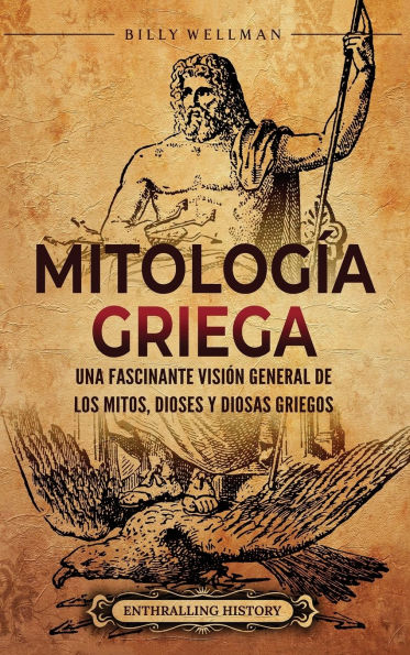 Mitologï¿½a griega: Una fascinante visiï¿½n general de los mitos, dioses y diosas griegos