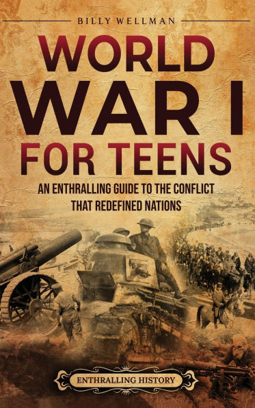 World War I for Teens: An Enthralling Guide to the Conflict that Redefined Nations