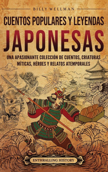 Cuentos populares y leyendas japonesas: Una apasionante colecciï¿½n de cuentos, criaturas mï¿½ticas, hï¿½roes y relatos atemporales