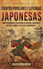 Cuentos populares y leyendas japonesas: Una apasionante colecciï¿½n de cuentos, criaturas mï¿½ticas, hï¿½roes y relatos atemporales