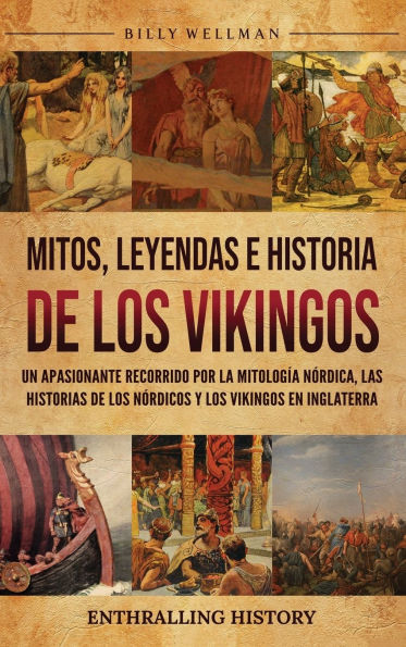 Mitos, leyendas e historia de los vikingos: Un apasionante recorrido por la mitologï¿½a nï¿½rdica, las historias de los nï¿½rdicos y los vikingos en Inglaterra