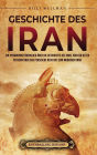 Geschichte des Iran: Ein spannender Ã¯Â¿Â½berblick Ã¯Â¿Â½ber die Geschichte des Iran, von den alten Persern Ã¯Â¿Â½ber das Persische Reich bis zum modernen Iran