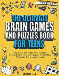 Title: The Ultimate Brain Games And Puzzles Book For Teens: Tricky But Fun Brain Teasers, Trivia Challenges, Crosswords, Word Searches, Cryptograms And Much More To Keep Your Mind Sharp And Engaged, Author: Donovan Ellis