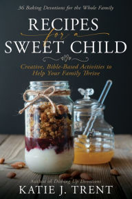 Best sellers eBook Recipes for a Sweet Child: Creative, Bible-Based Activities to Help Your Family Thrive English version 9798887690001 by Katie J. Trent, Katie J. Trent