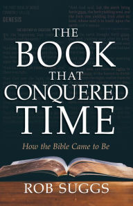 Title: The Book that Conquered Time: How the Bible Came to Be, Author: Rob Suggs