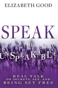 Free downloadable audiobooks for ipod Speak the Unspeakable: Real Talk on Secrets, Sex, and Being Set Free ePub