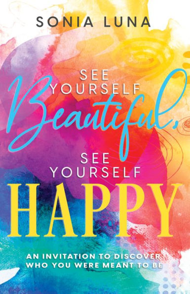 See Yourself Beautiful, Happy: An Invitation to Discover Who You Were Meant Be