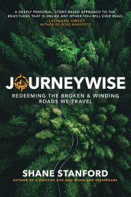 Title: Journeywise: Redeeming the Broken & Winding Roads We Travel, Author: Shane Stanford