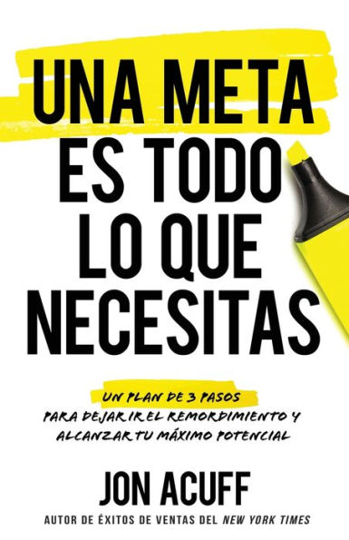 Una Meta Es Todo Lo Que Necesitas: Un Plan de 3 Pasos Para Dejar IR El Remordimiento Y Alcanzar Tu Máximo Potencial (Spanish Language Edition, All It