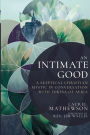 An Intimate Good: A Skeptical Christian Mystic in Conversation with Teresa of Avila