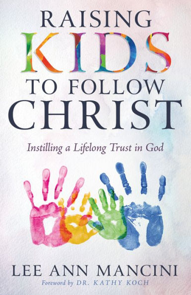 Raising Kids to Follow Christ: Instilling a Lifelong Trust God