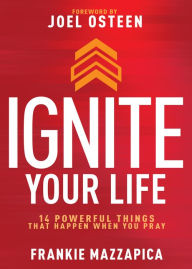 Title: Ignite Your Life: 14 Powerful Things That Happen When You Pray, Author: Frankie Mazzapica