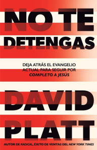 Title: No Te Detengas: Deja AtrÃ¡s El Evangelio Actual Para Seguir Por Completo a JesÃºs (Spanish Language Edition, Don't Hold Back (Spanish)), Author: David Platt