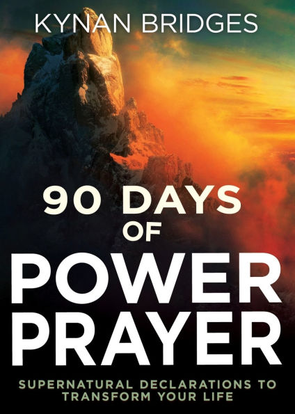 90 Days of Power Prayer: Supernatural Declarations to Transform Your Life