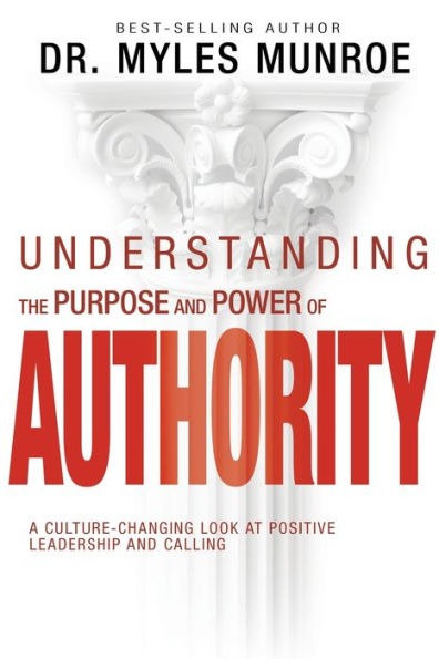 Understanding the Purpose and Power of Authority: A Culture-Changing Look at Positive Leadership Calling